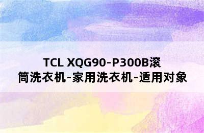 TCL XQG90-P300B滚筒洗衣机-家用洗衣机-适用对象